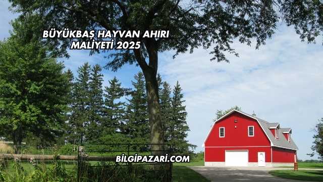 Büyükbaş Hayvan Ahırı Maliyeti 2025