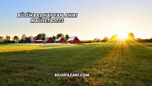 Büyükbaş Hayvan Ahırı Maliyeti 2025