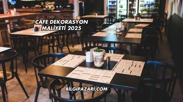 Cafe Dekorasyon Maliyeti 2025