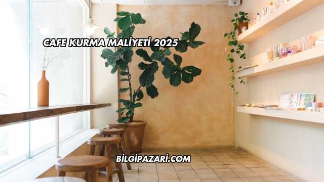 Cafe Kurma Maliyeti 2025
