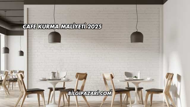 Cafe Kurma Maliyeti 2025