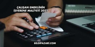 Çalışan Emeklinin İşverene Maliyeti 2025
