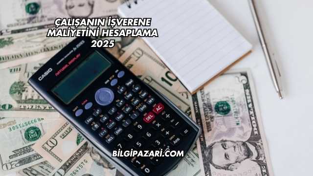 Çalışanın İşverene Maliyetini Hesaplama 2025