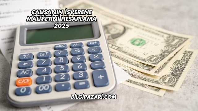 Çalışanın İşverene Maliyetini Hesaplama 2025
