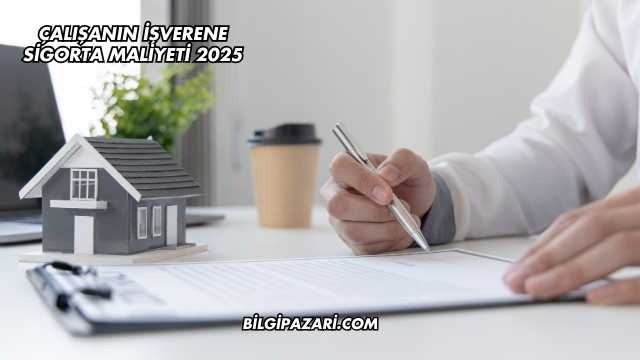Çalışanın İşverene Sigorta Maliyeti 2025