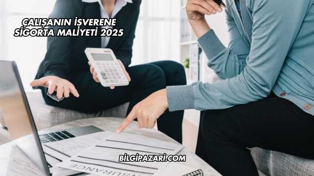 Çalışanın İşverene Sigorta Maliyeti 2025