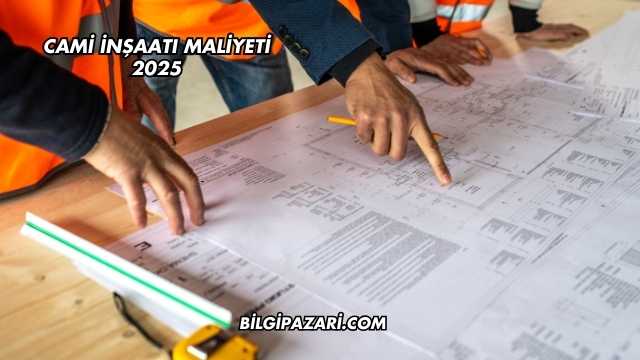 Cami İnşaatı Maliyeti 2025
