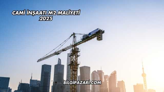 Cami İnşaatı m2 Maliyeti 2025