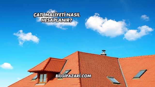 Çatı Maliyeti Nasıl Hesaplanır?