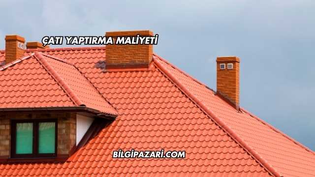 Çatı Yaptırma Maliyeti