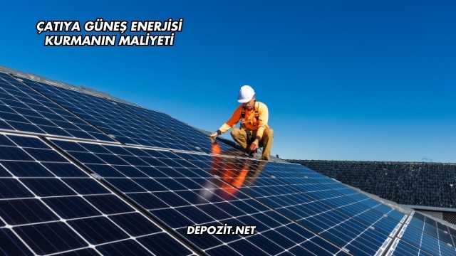 Çatıya Güneş Enerjisi Kurmanın Maliyeti