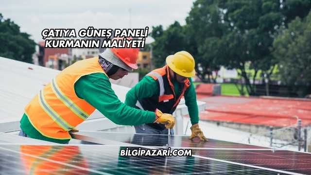 Çatıya Güneş Paneli Kurmanın Maliyeti