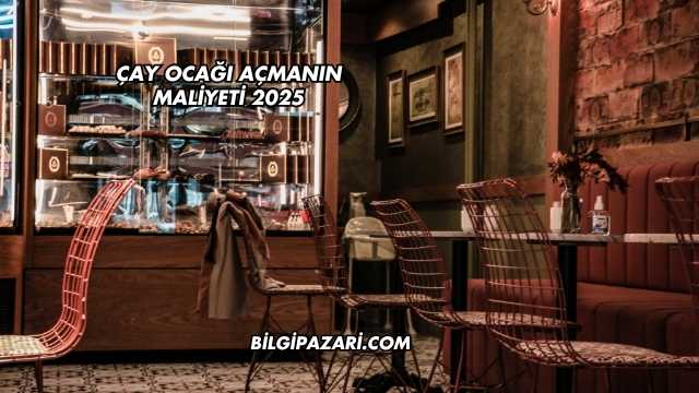Çay Ocağı Açmanın Maliyeti 2025