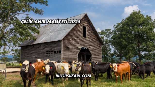 Çelik Ahır Maliyeti 2025
