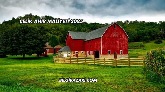 Çelik Ahır Maliyeti 2025