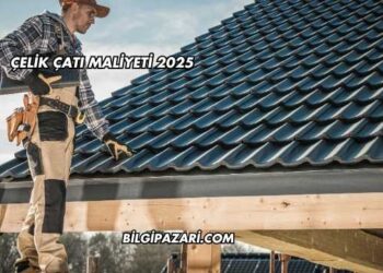 Çelik Çatı Maliyeti 2025