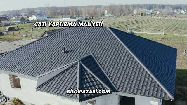 Çatı Yaptırma Maliyeti