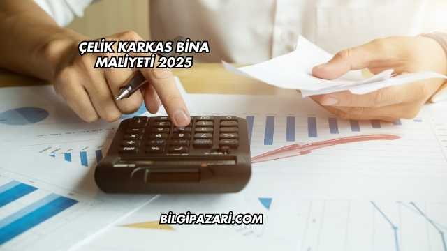 Çelik Karkas Bina Maliyeti 2025