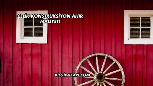 Çelik Konstrüksiyon Ahır Maliyeti