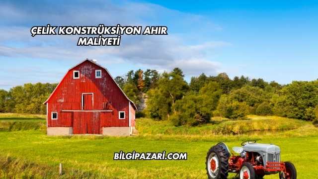 Çelik Konstrüksiyon Ahır Maliyeti