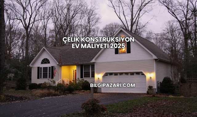 Çelik Konstrüksiyon Ev Maliyeti 2025