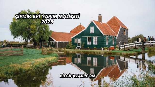 Çiftlik Evi Yapım Maliyeti 2025