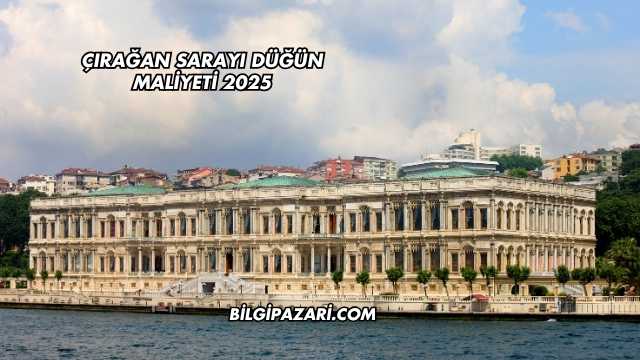 Çırağan Sarayı Düğün Maliyeti 2025