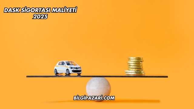 DASK Sigortası Maliyeti 2025
