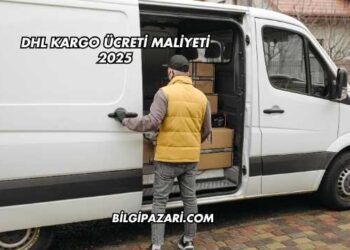 DHL Kargo Ücreti Maliyeti 2025