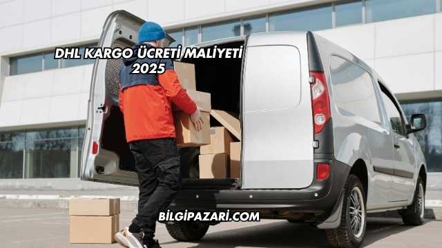 DHL Kargo Ücreti Maliyeti 2025