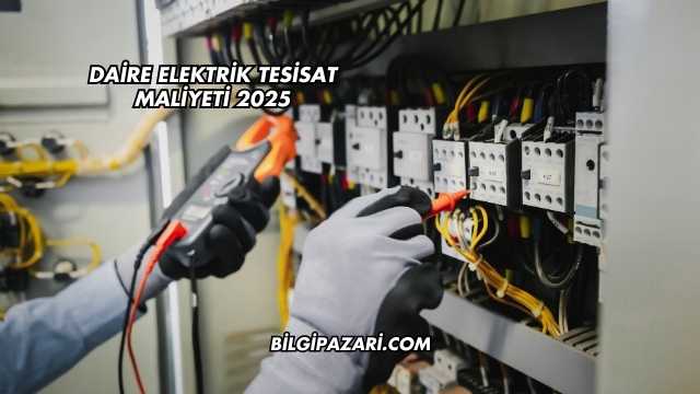 Daire Elektrik Tesisat Maliyeti 2025