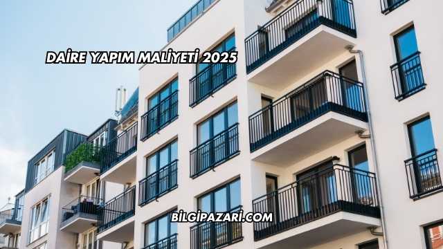Daire Yapım Maliyeti 2025