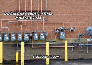 Doğalgaz Yerden Isıtma Maliyeti 2025