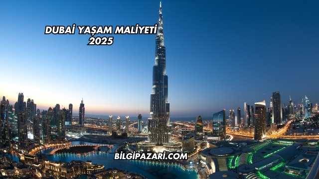 Dubai Yaşam Maliyeti 2025