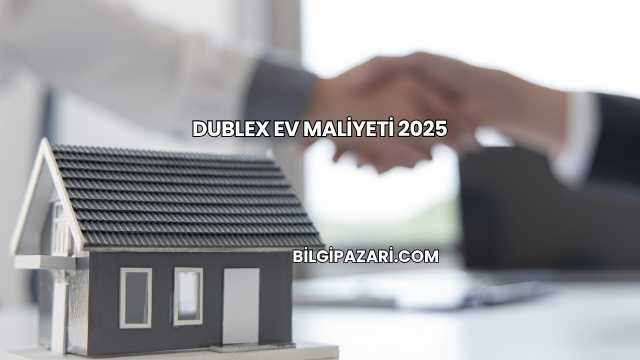 Dublex Ev Maliyeti 2025