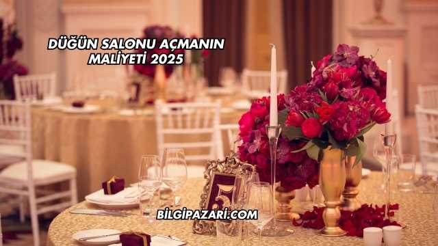 Düğün Salonu Açmanın Maliyeti 2025