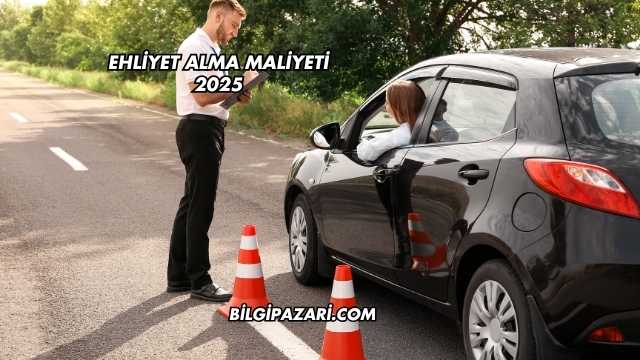 Ehliyet Alma Maliyeti 2025