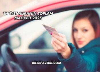 Ehliyet Almanın Toplam Maliyeti 2025
