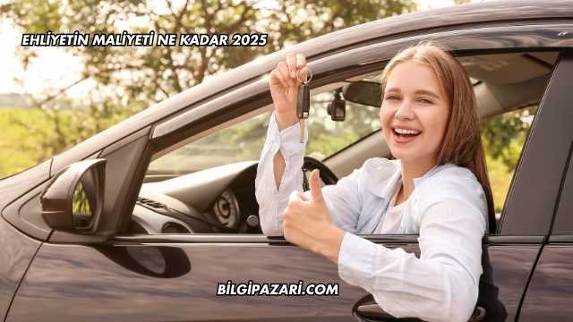 Ehliyetin Maliyeti Ne Kadar 2025