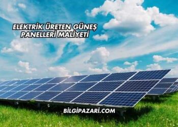 Elektrik Üreten Güneş Panelleri Maliyeti