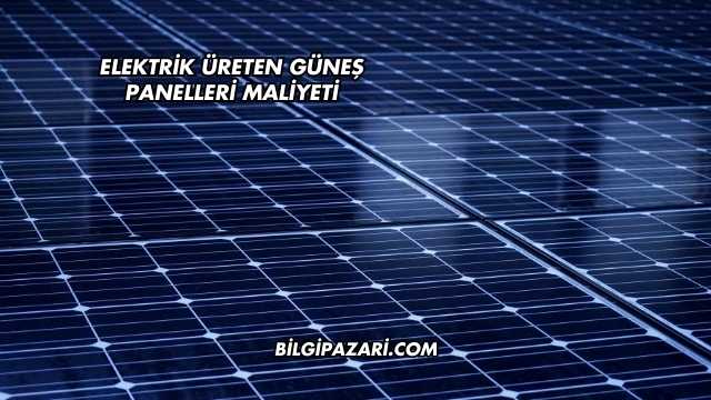 Elektrik Üreten Güneş Panelleri Maliyeti