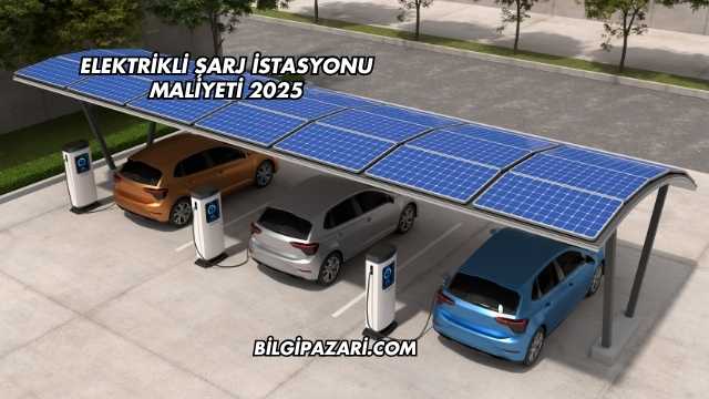 Elektrikli Şarj İstasyonu Maliyeti 2025