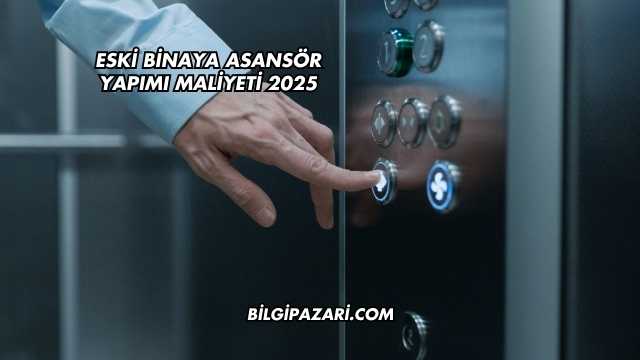 Eski Binaya Asansör Yapımı Maliyeti 2025
