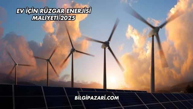 Ev İçin Rüzgar Enerjisi Maliyeti 2025