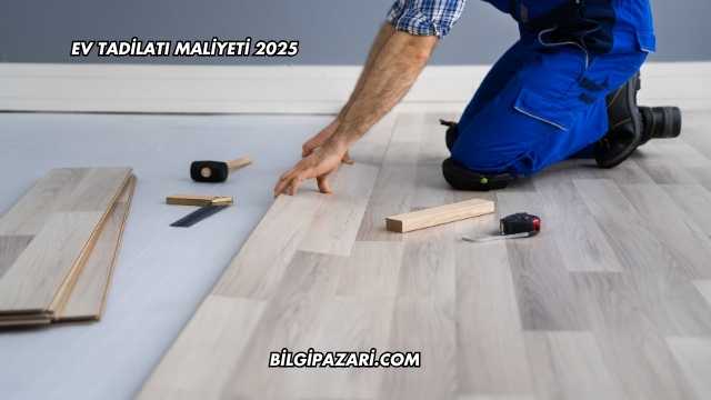 Ev Tadilatı Maliyeti 2025