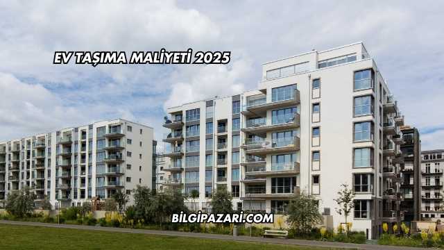 Ev Taşıma Maliyeti 2025