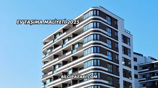 Ev Taşıma Maliyeti 2025