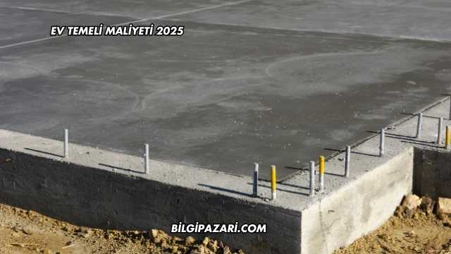 Ev Temeli Maliyeti 2025