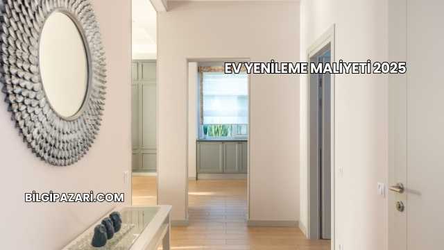 Ev Yenileme Maliyeti 2025