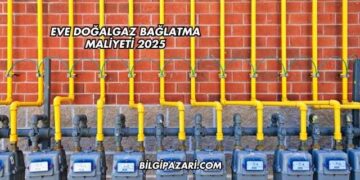 Eve Doğalgaz Bağlatma Maliyeti 2025
